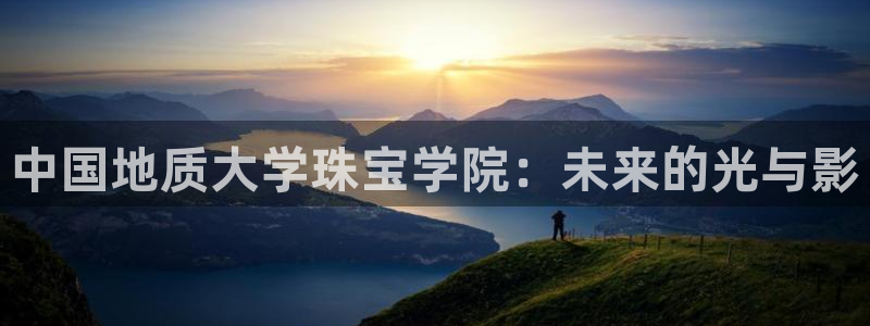 新宝5登录平台：中国地质大学珠宝学院：未来的光与影
