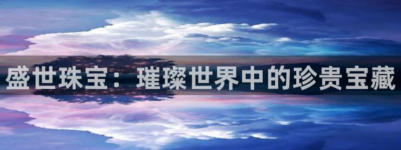 新宝5娱乐多：盛世珠宝：璀璨世界中的珍贵宝藏