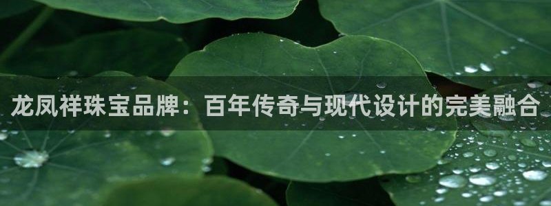 新宝5：龙凤祥珠宝品牌：百年传奇与现代设计的完美融合