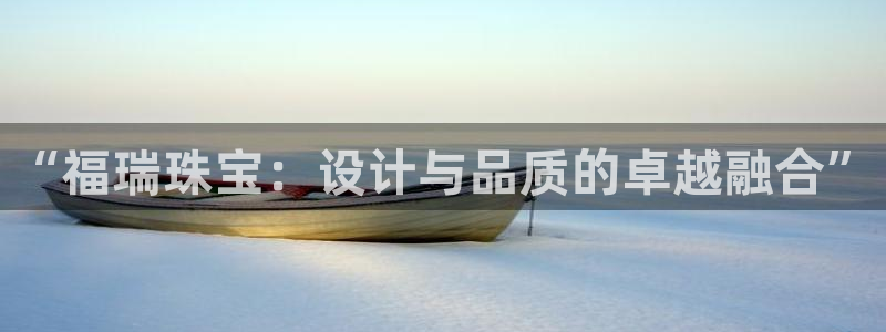 新宝5秒开：“福瑞珠宝：设计与品质的卓越融合”